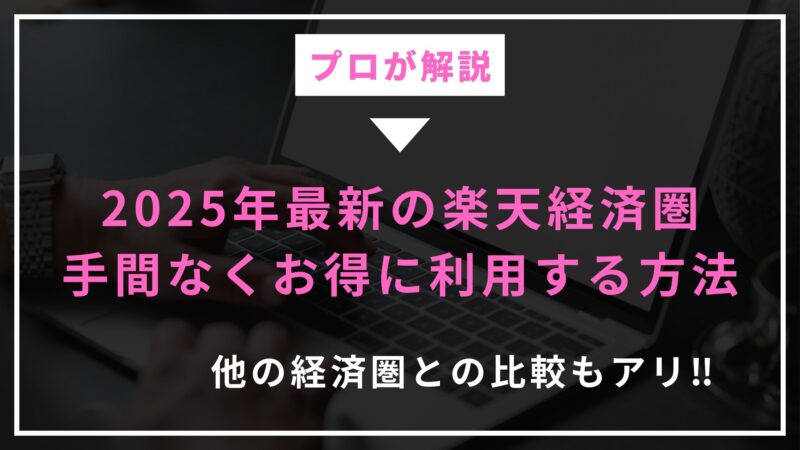 【2025年最新】楽天経済圏のメリットは？始め方から使い方まで全て解説 